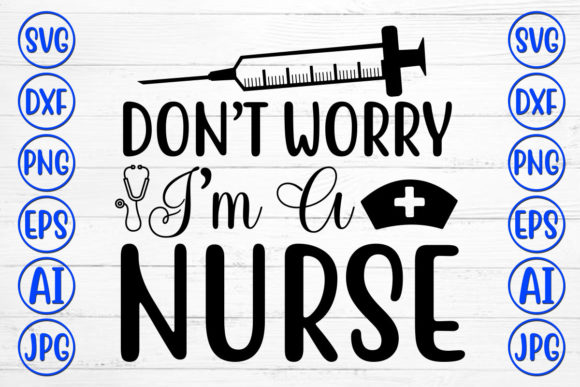Don't Worry I'm a Nurse Graphics & Crafts