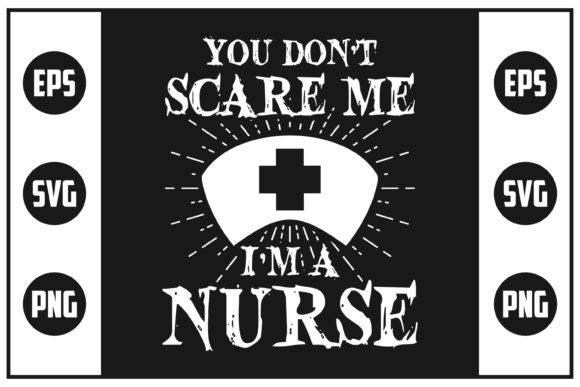 You Don't Scare Me I'm a Nurse